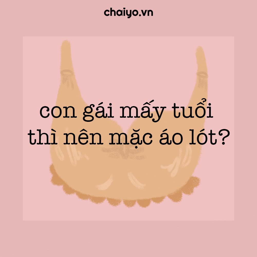 Con gái mấy tuổi thì nên mặc áo lót?