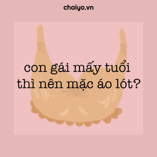 Con gái mấy tuổi thì nên mặc áo lót?